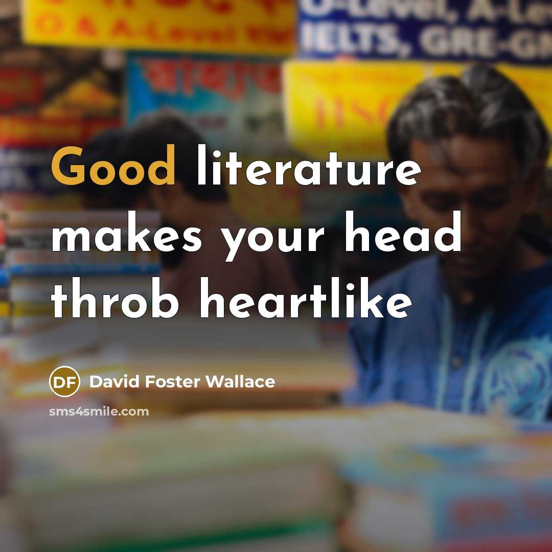 “Good literature makes your head throb heartlike…” quote by David Foster Wallace