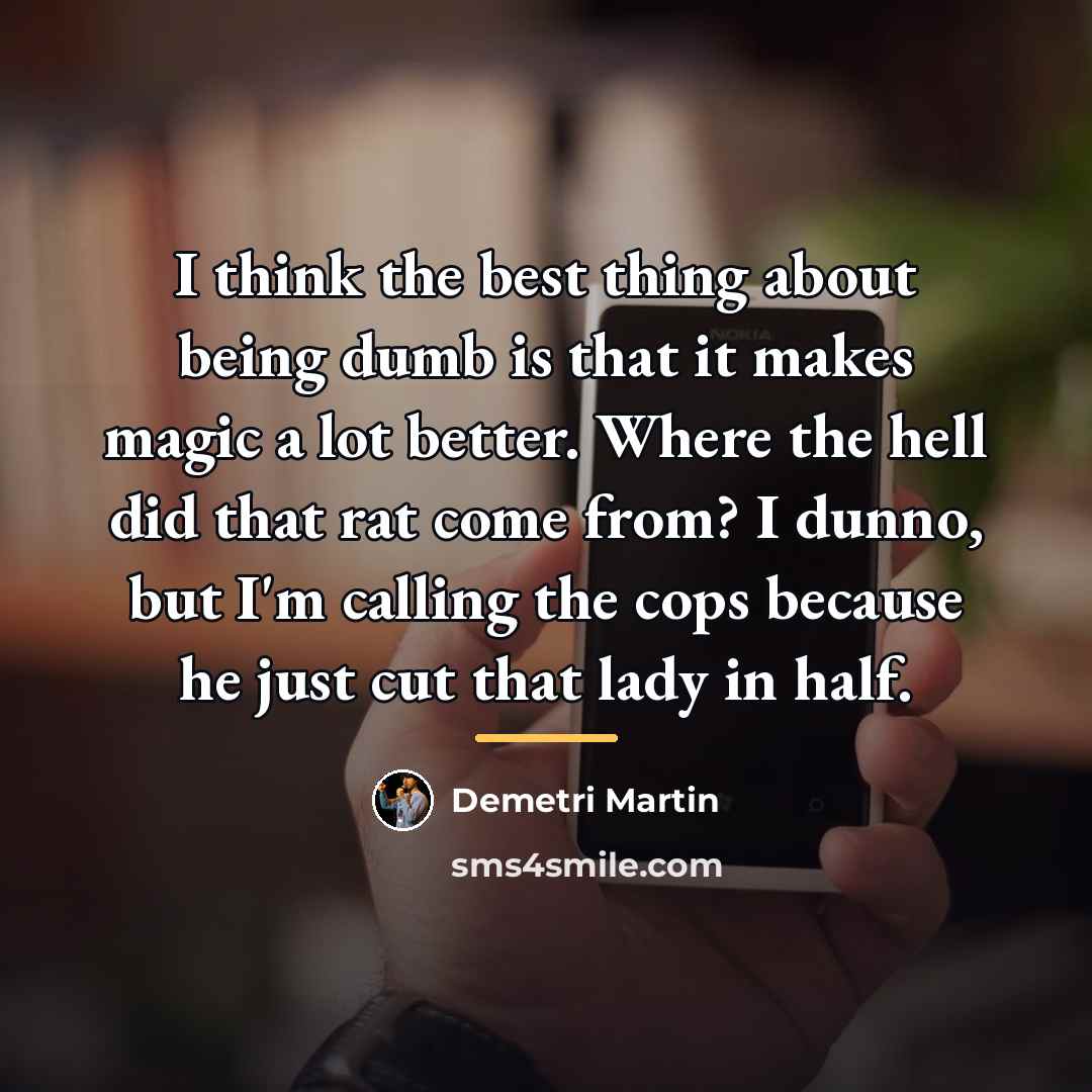 “I think the best thing about being dumb is that…” quote by Demetri Martin