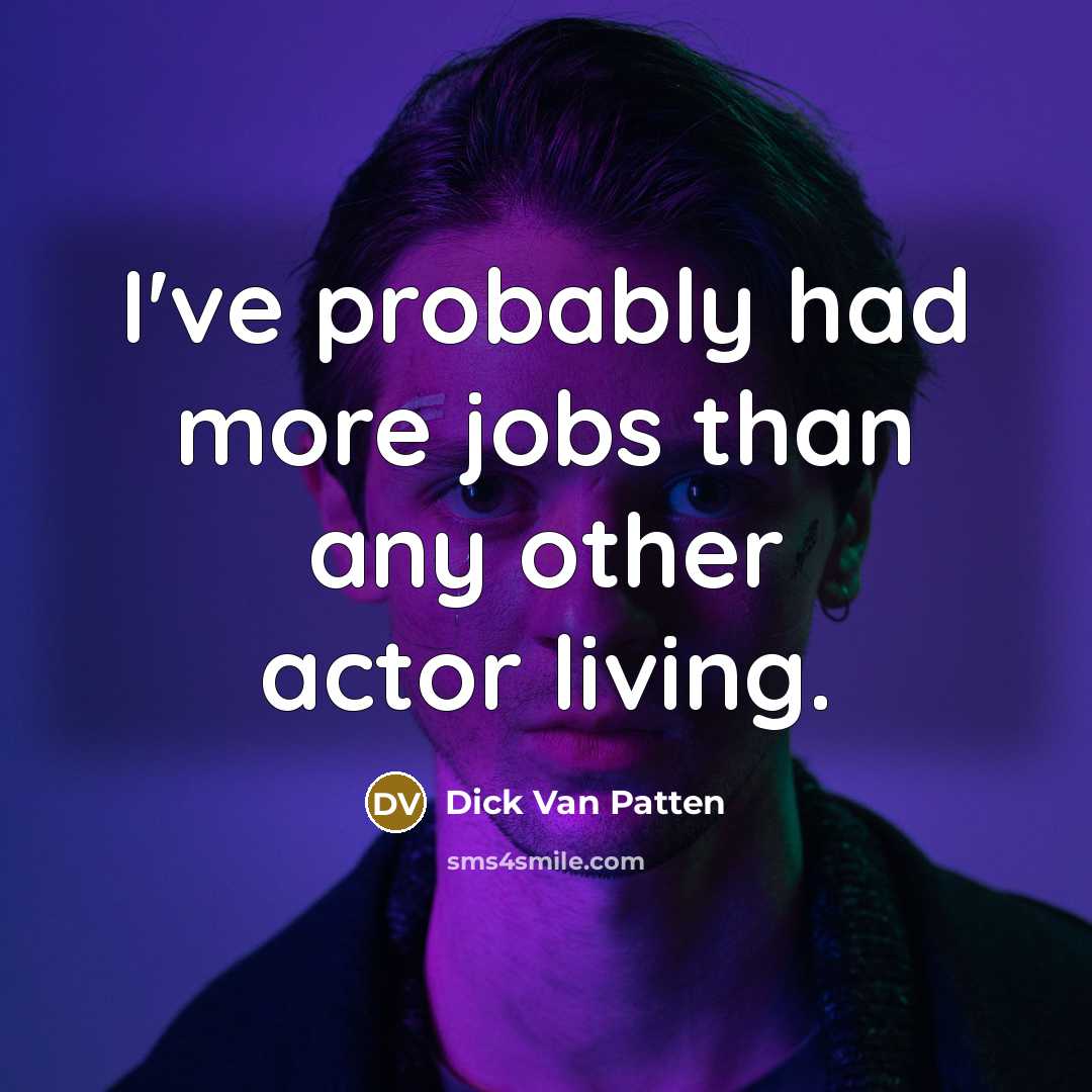 “I've probably had more jobs than any other actor living.” quote by Dick Van Patten