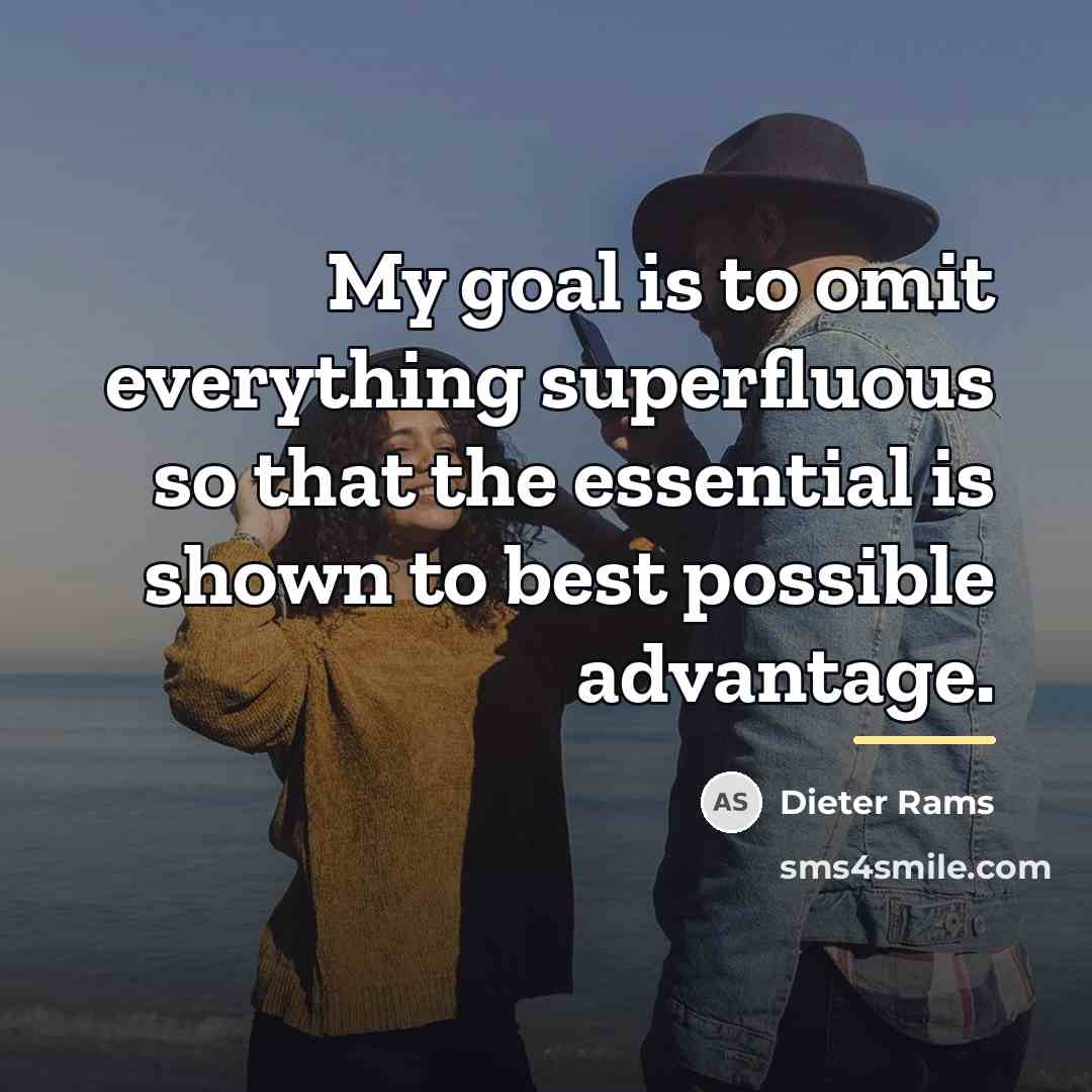 “My goal is to omit everything superfluous so that the…” quote by Dieter Rams
