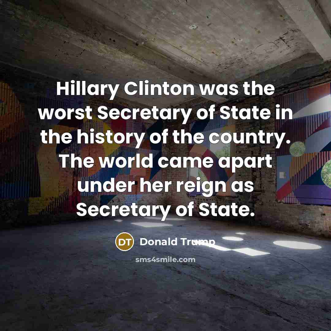 “Hillary Clinton was the worst Secretary of State in the…” quote by Donald Trump