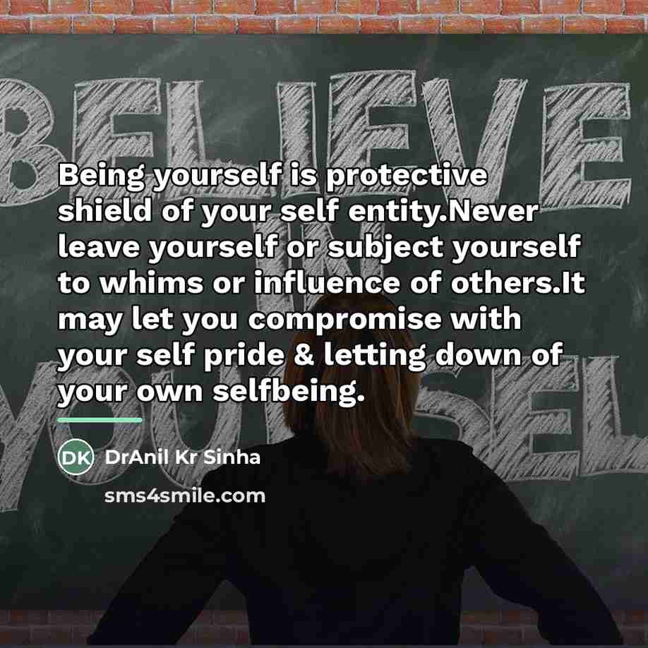 “Being yourself is protective shield of your self entity.Never leave…” quote by DrAnil Kr Sinha
