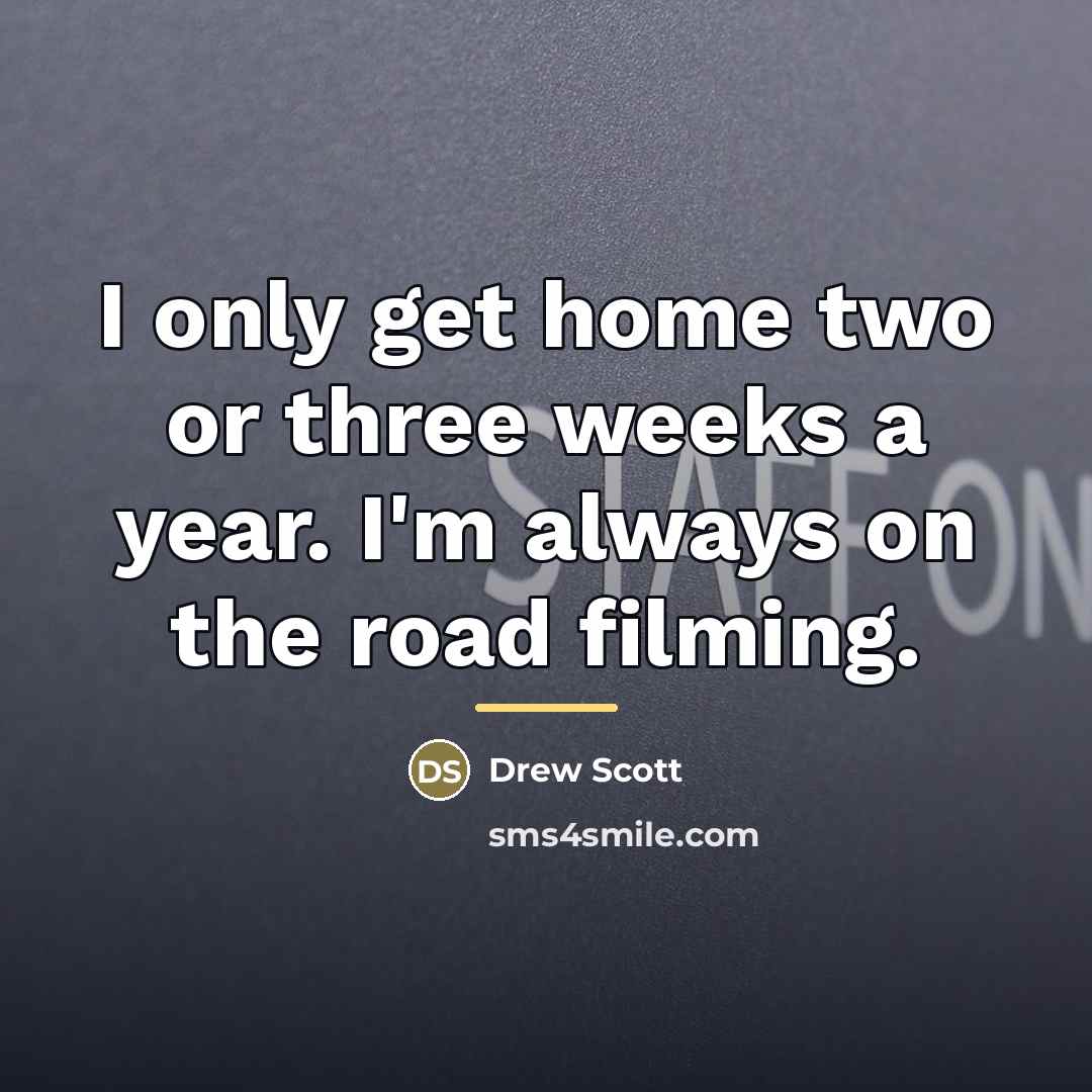 “I only get home two or three weeks a year.…” quote by Drew Scott