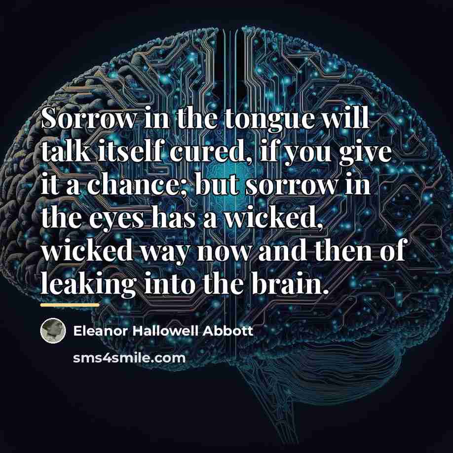 “Sorrow in the tongue will talk itself cured, if you…” quote by Eleanor Hallowell Abbott
