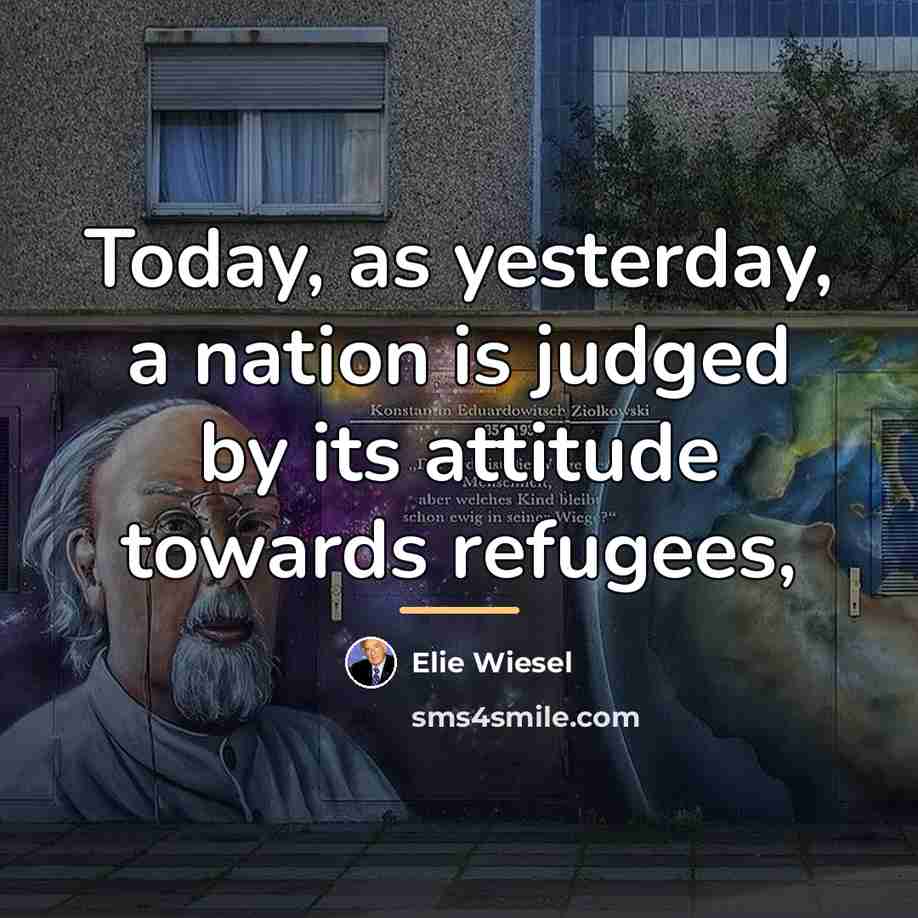 “Today, as yesterday, a nation is judged by its attitude…” quote by Elie Wiesel
