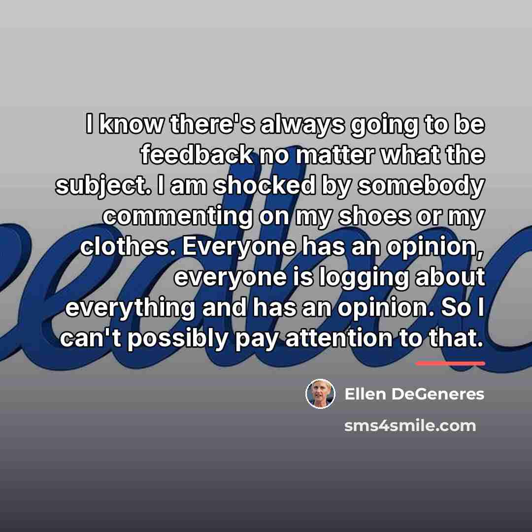 “I know there's always going to be feedback no matter…” quote by Ellen DeGeneres