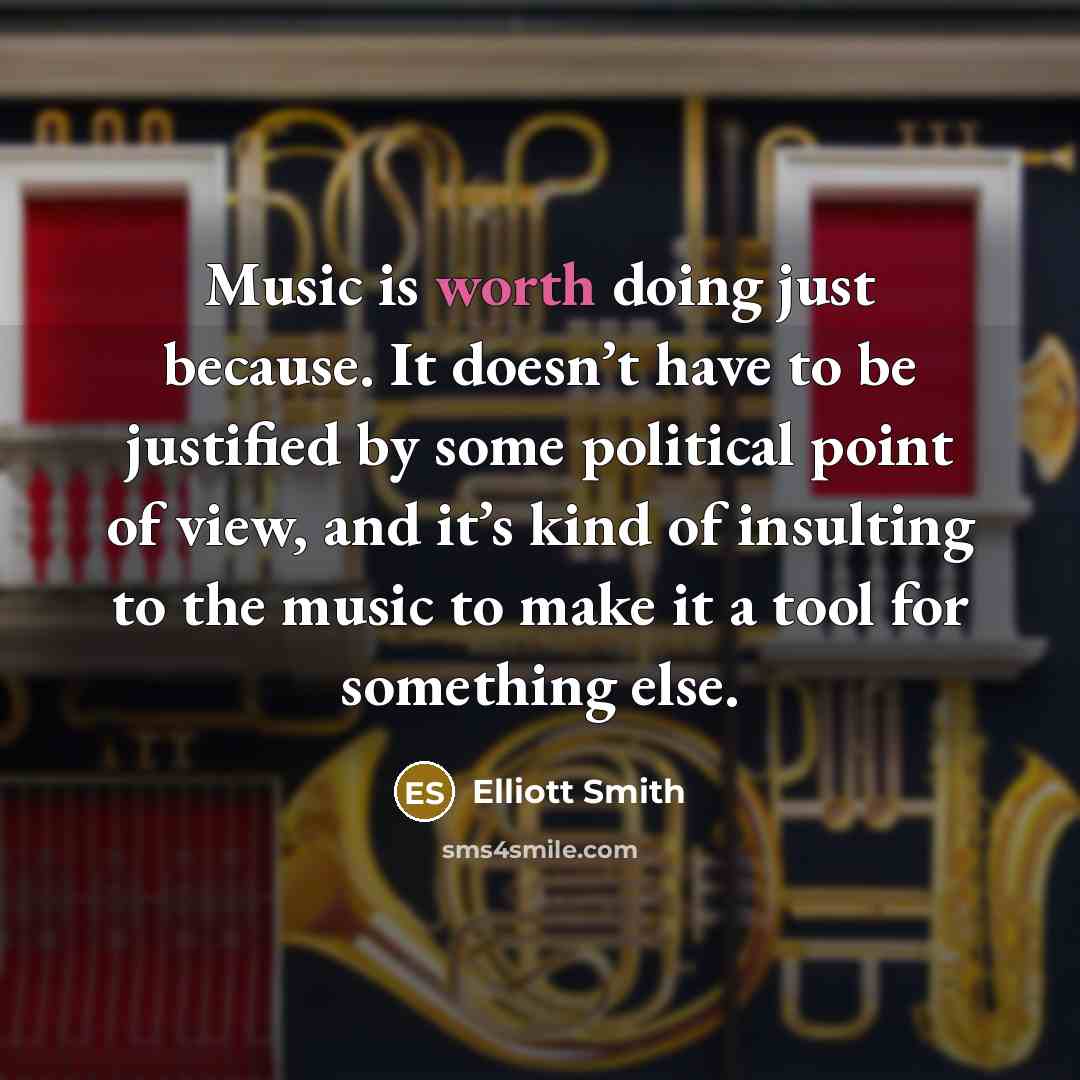 “Music is worth doing just because. It doesn’t have to…” quote by Elliott Smith
