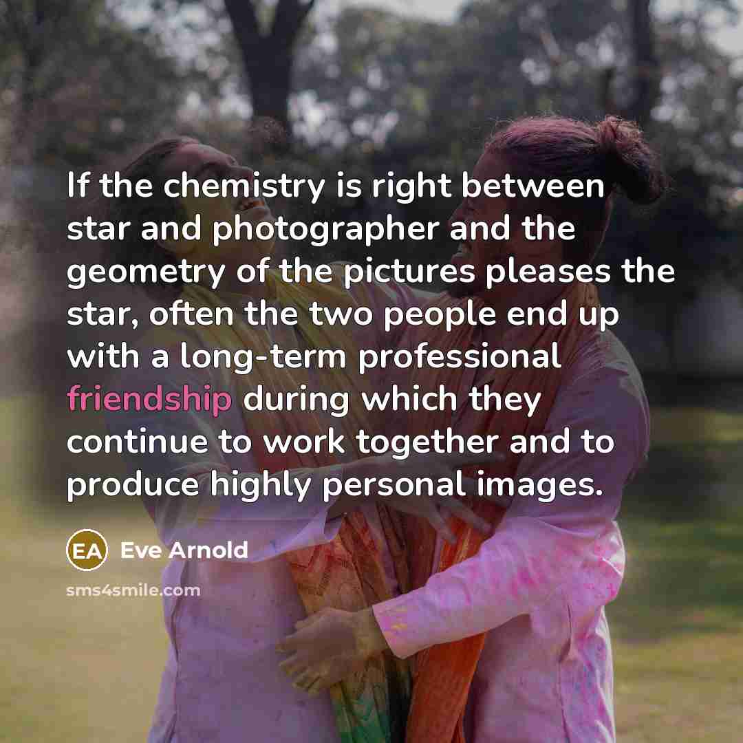 “If the chemistry is right between star and photographer and…” quote by Eve Arnold