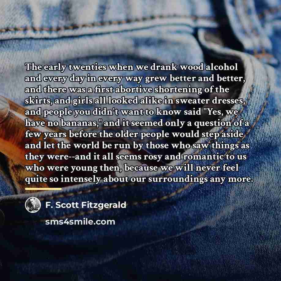“The early twenties when we drank wood alcohol and every…” quote by F. Scott Fitzgerald