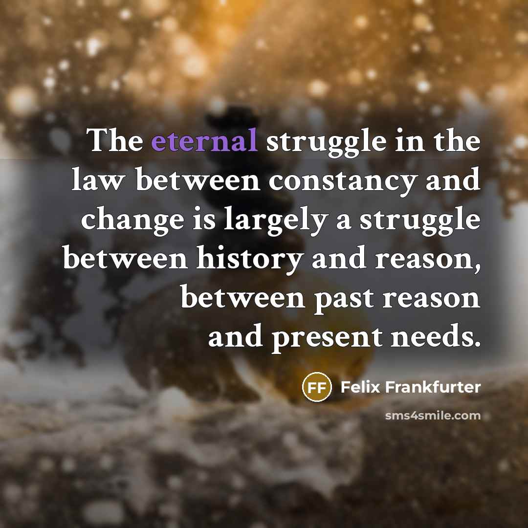 “The eternal struggle in the law between constancy and change…” quote by Felix Frankfurter