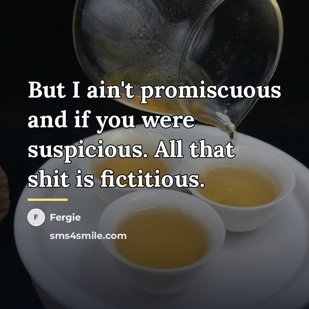 “But I ain't promiscuous and if you were suspicious. All…” quote by Fergie