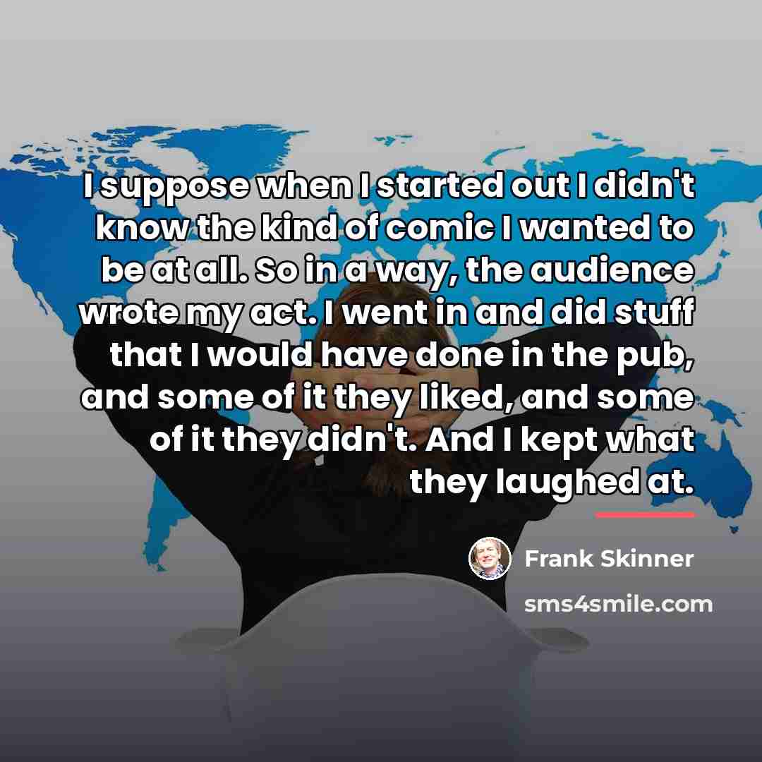 “I suppose when I started out I didn't know the…” quote by Frank Skinner