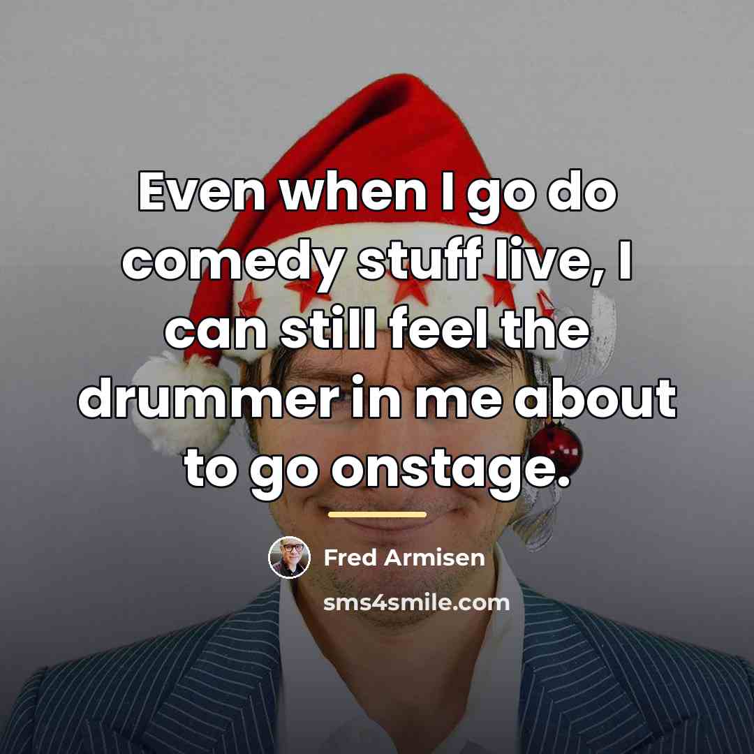 “Even when I go do comedy stuff live, I can…” quote by Fred Armisen