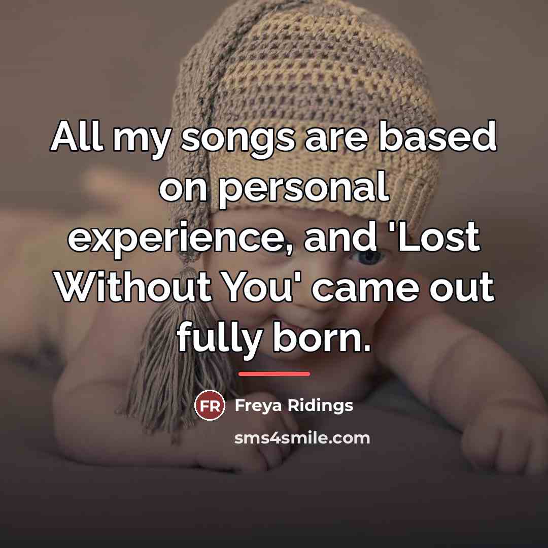 “All my songs are based on personal experience, and 'Lost…” quote by Freya Ridings