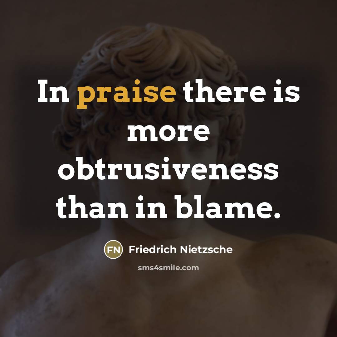 “In praise there is more obtrusiveness than in blame.…” quote by Friedrich Nietzsche
