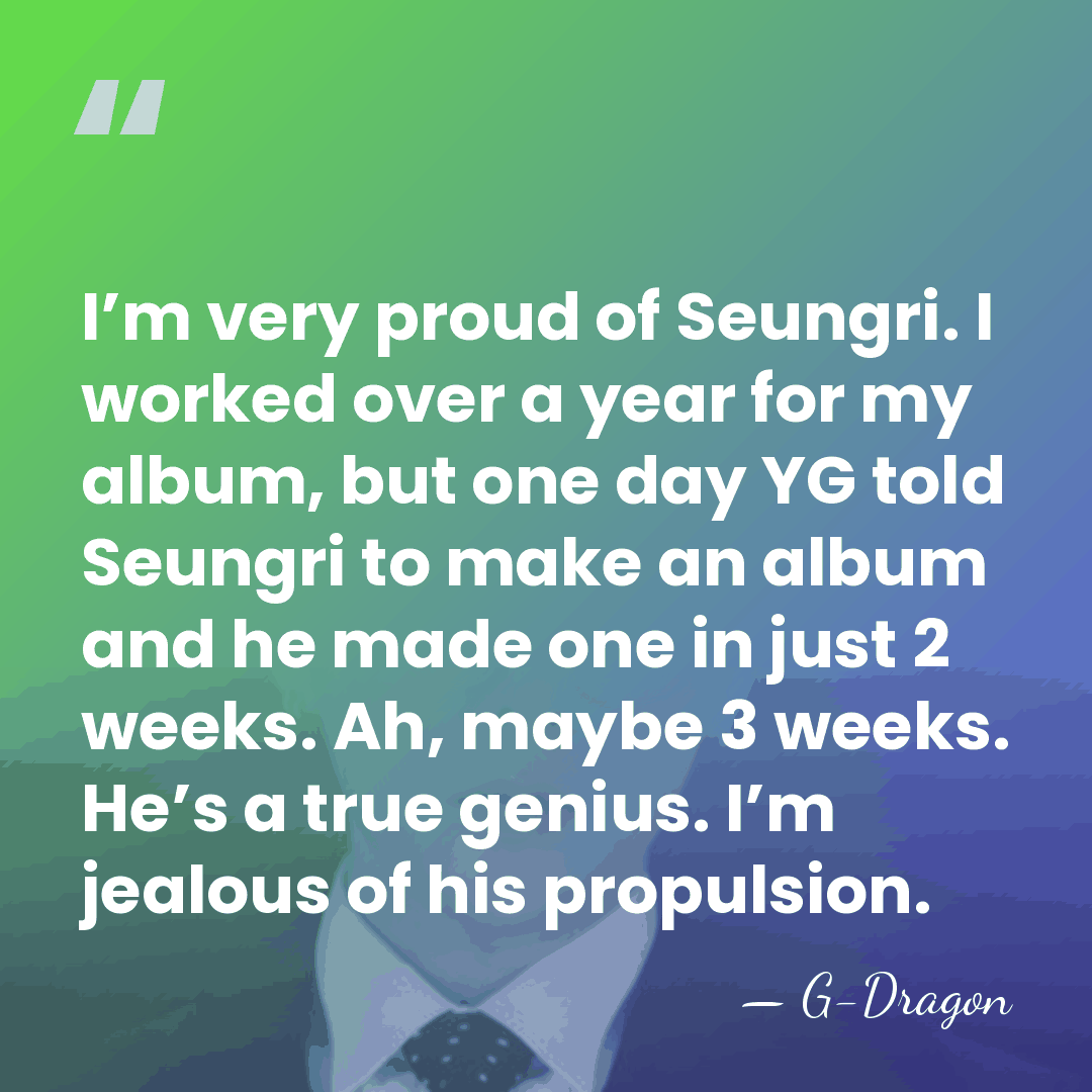 I’m very proud of Seungri. I worked over a year for my&hellip; - G-Dragon