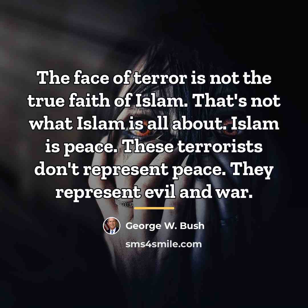 “The face of terror is not the true faith of…” quote by George W. Bush
