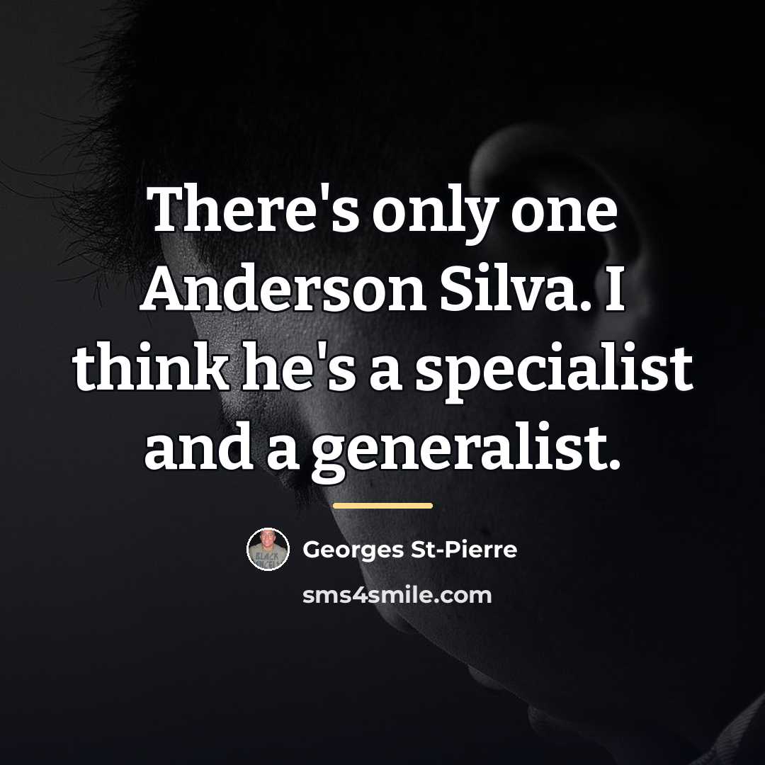 “There's only one Anderson Silva. I think he's a specialist…” quote by Georges St-Pierre