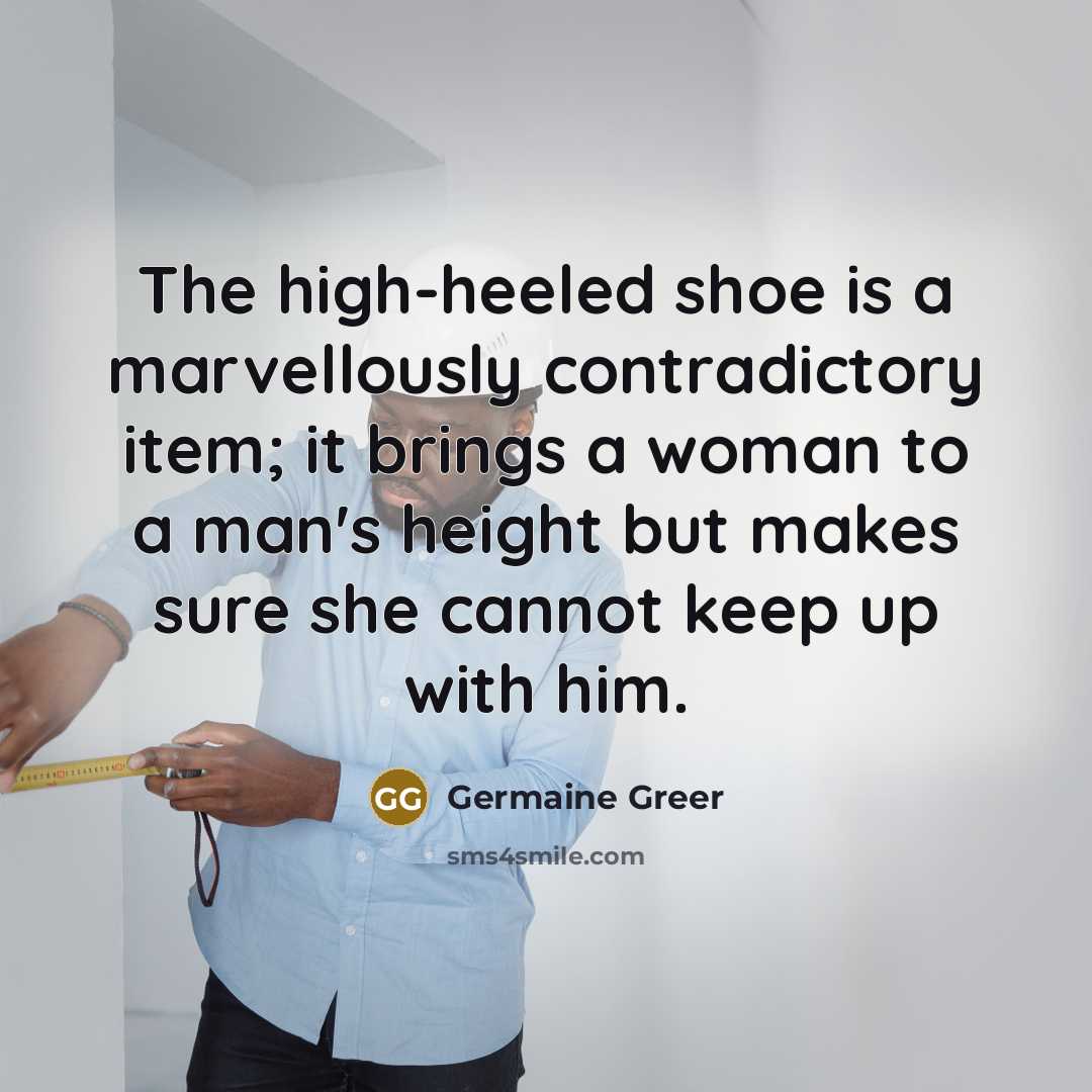 “The high-heeled shoe is a marvellously contradictory item; it brings…” quote by Germaine Greer