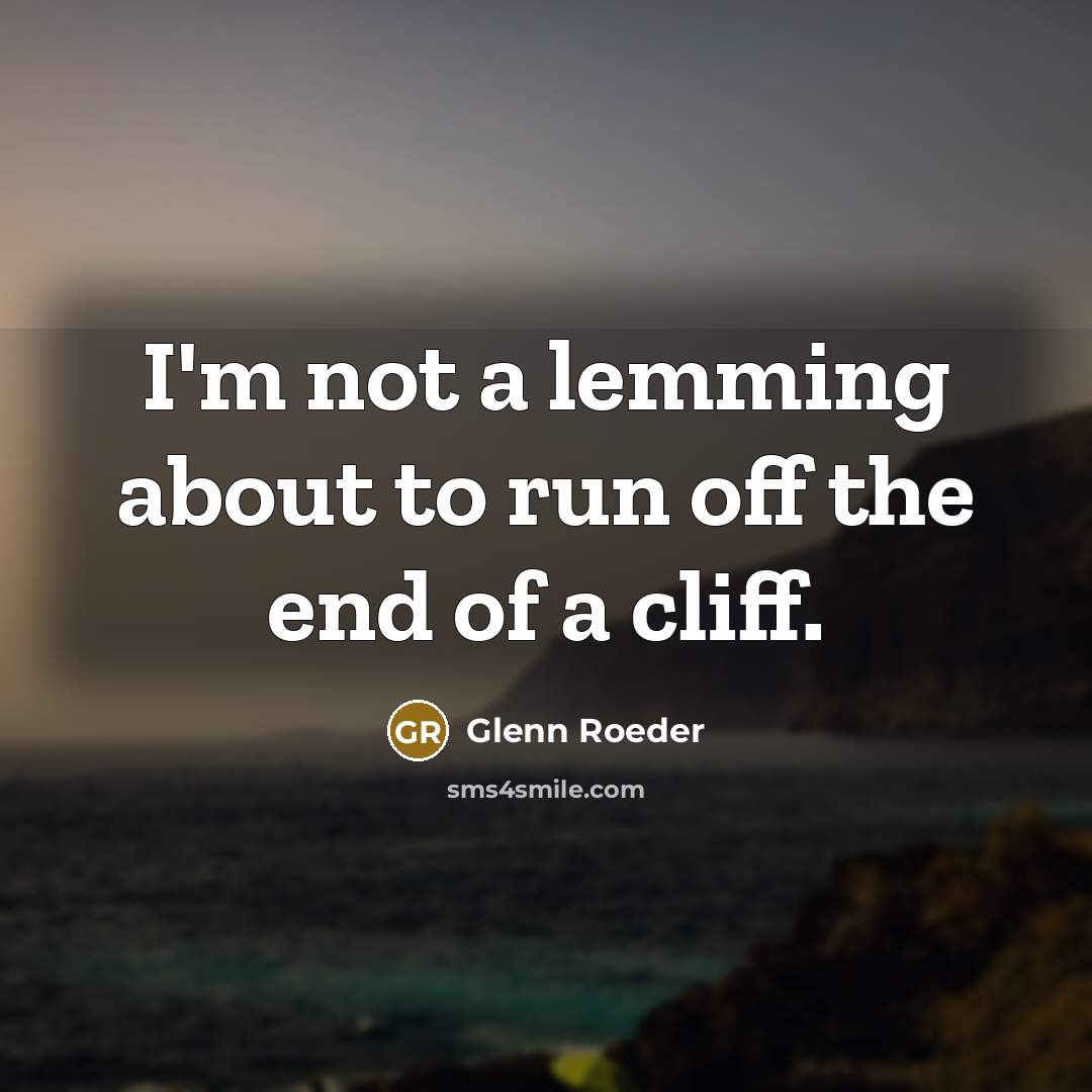 “I'm not a lemming about to run off the end of a cliff.” quote by Glenn Roeder