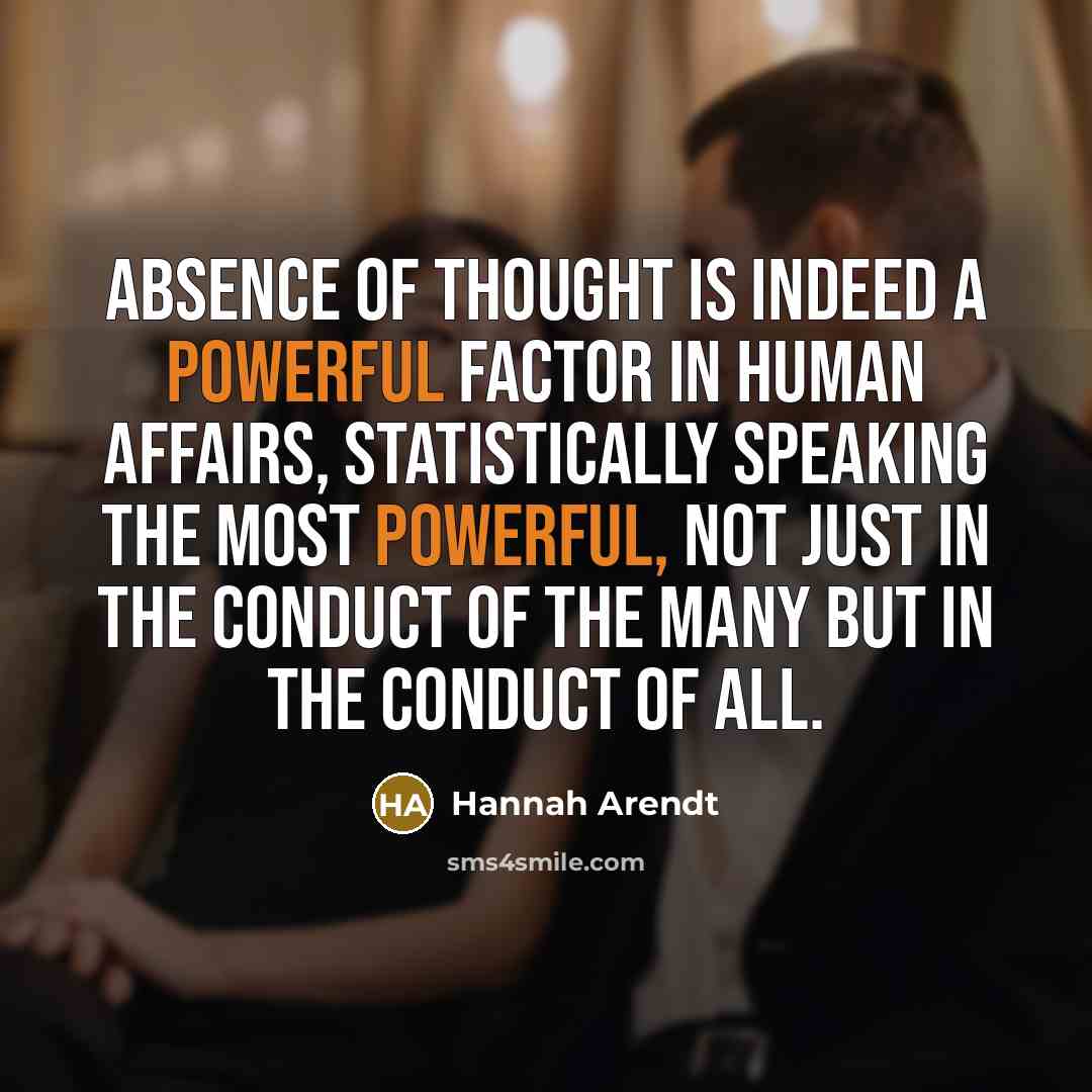 “Absence of thought is indeed a powerful factor in human…” quote by Hannah Arendt