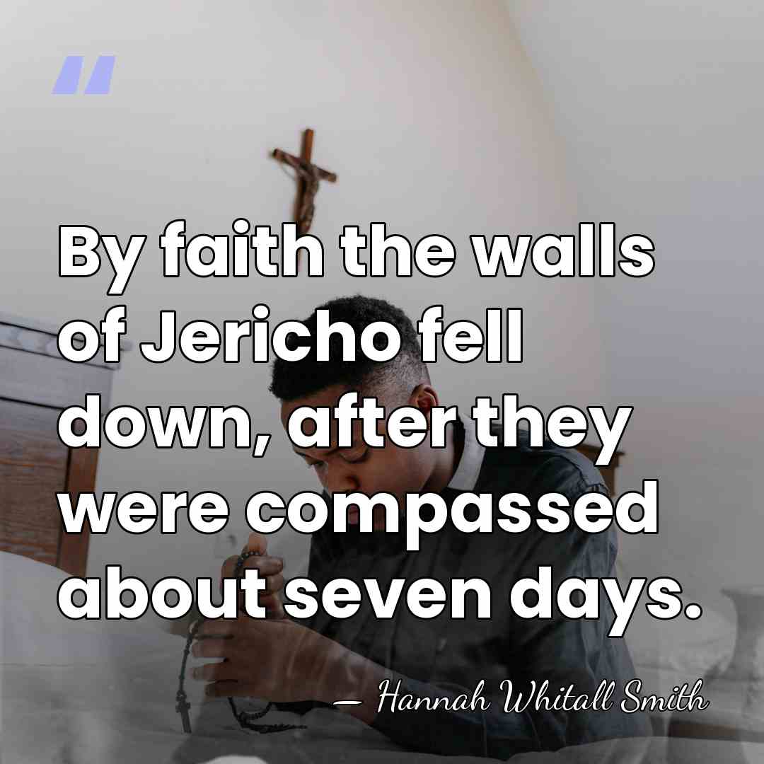 By faith the walls of Jericho fell down, after they were compassed&hellip; - Hannah Whitall Smith