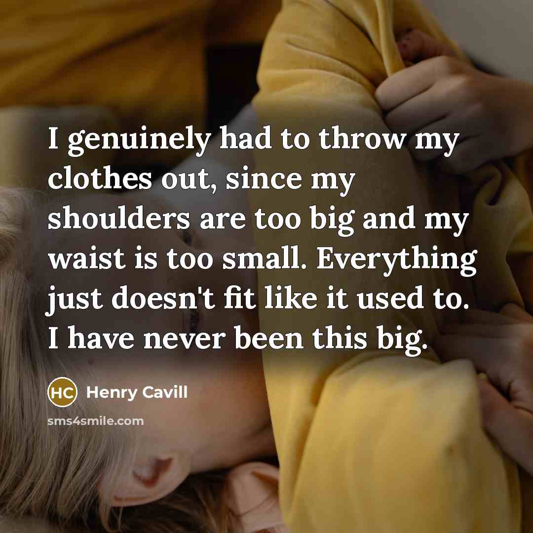 “I genuinely had to throw my clothes out, since my…” quote by Henry Cavill