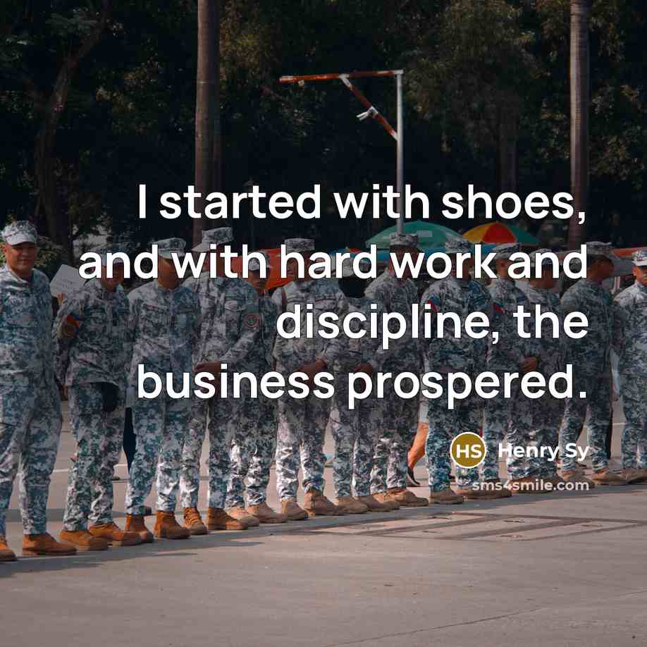 “I started with shoes, and with hard work and discipline,…” quote by Henry Sy