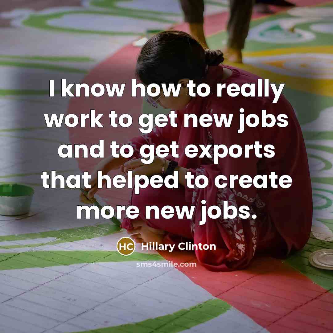 “I know how to really work to get new jobs…” quote by Hillary Clinton