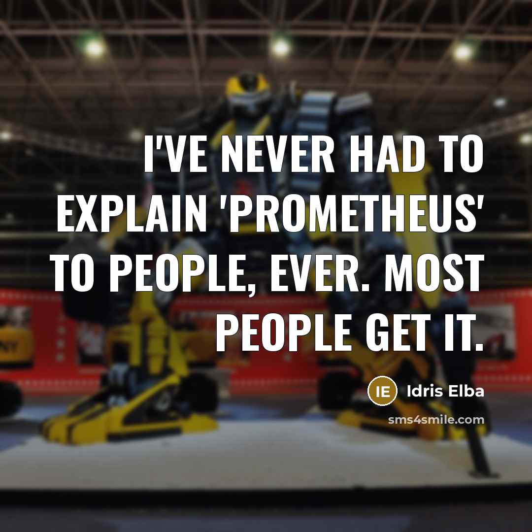 “I've never had to explain 'Prometheus' to people, ever. Most…” quote by Idris Elba