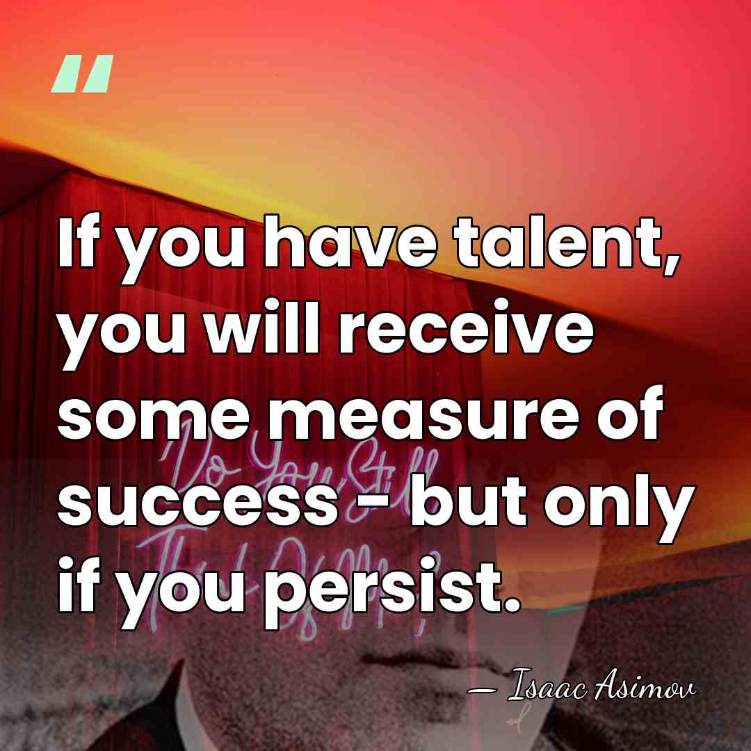 If you have talent, you will receive some measure of success -&hellip; - Isaac Asimov