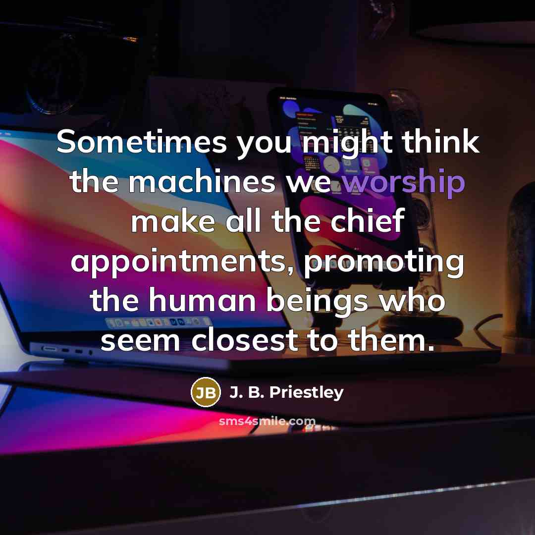 “Sometimes you might think the machines we worship make all…” quote by J. B. Priestley