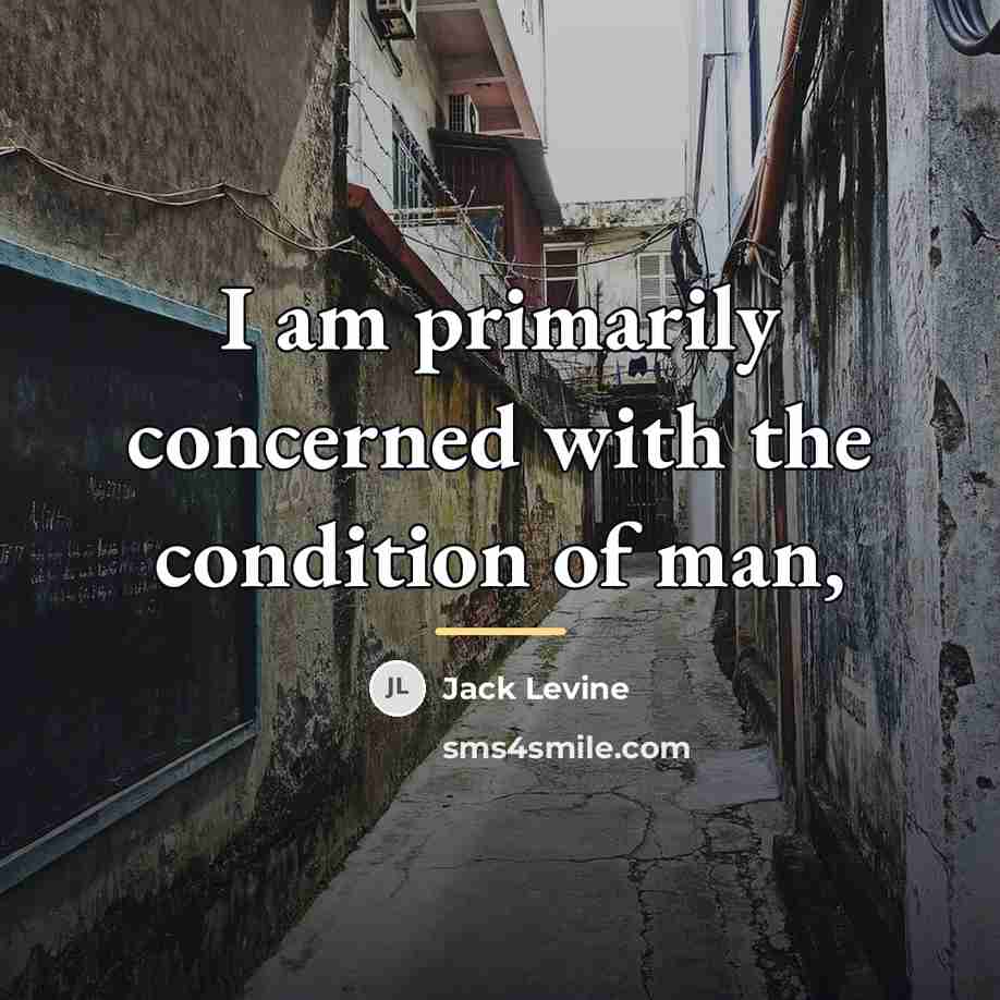 “I am primarily concerned with the condition of man,…” quote by Jack Levine