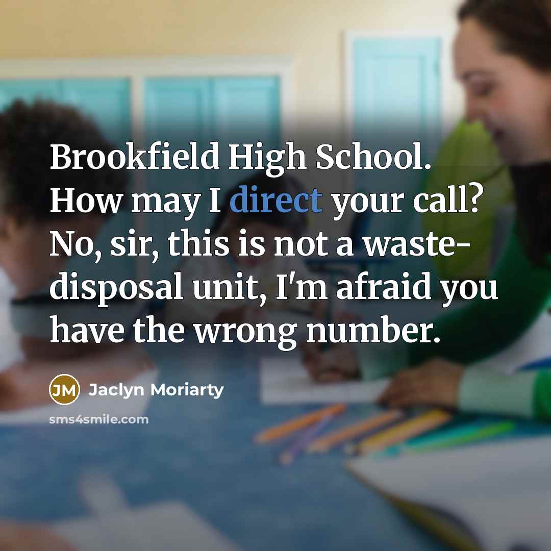“Brookfield High School. How may I direct your call? No,…” quote by Jaclyn Moriarty