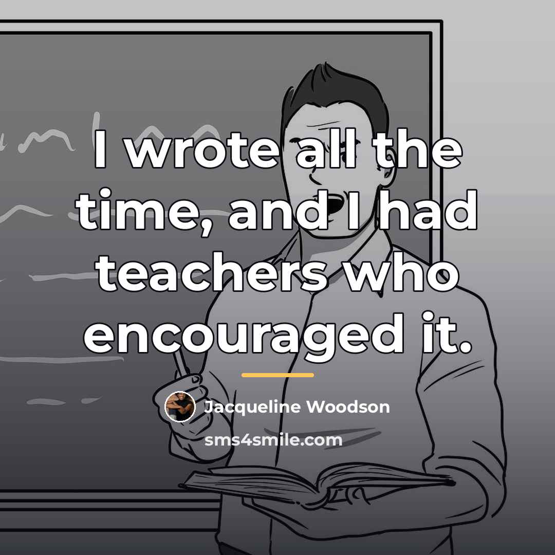 “I wrote all the time, and I had teachers who…” quote by Jacqueline Woodson