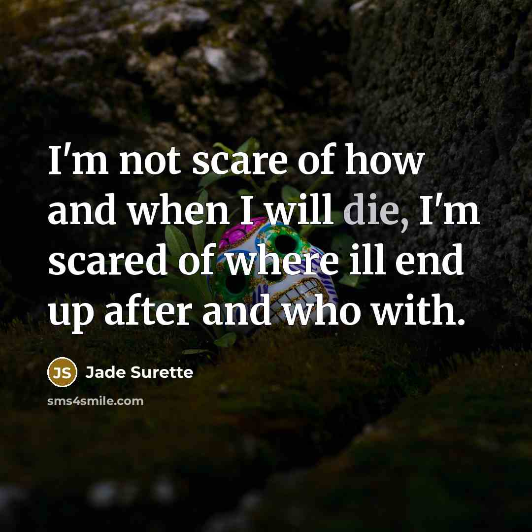 “I'm not scare of how and when I will die,…” quote by Jade Surette