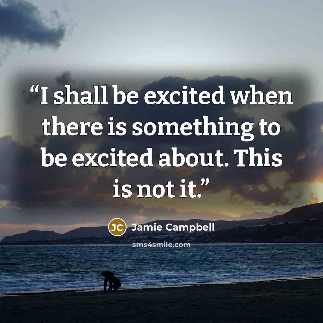 “I shall be excited when there is something to be excited about. This is not it.” quote by Jamie Campbell