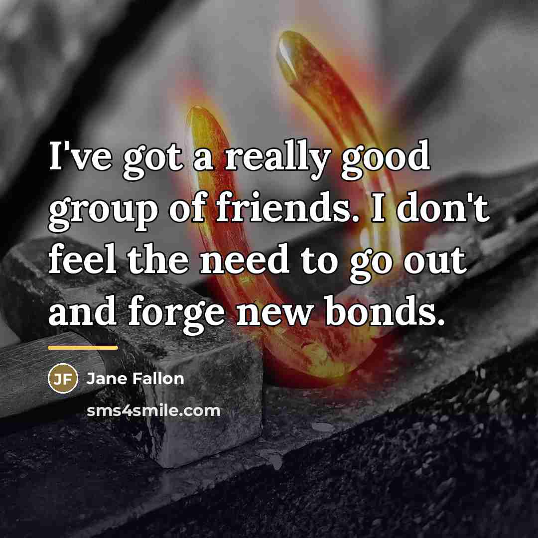 “I've got a really good group of friends. I don't…” quote by Jane Fallon