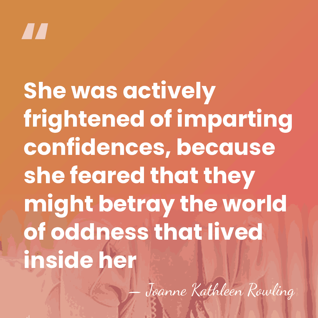 She was actively frightened of imparting confidences, because she feared that they&hellip; - Joanne Kathleen Rowling