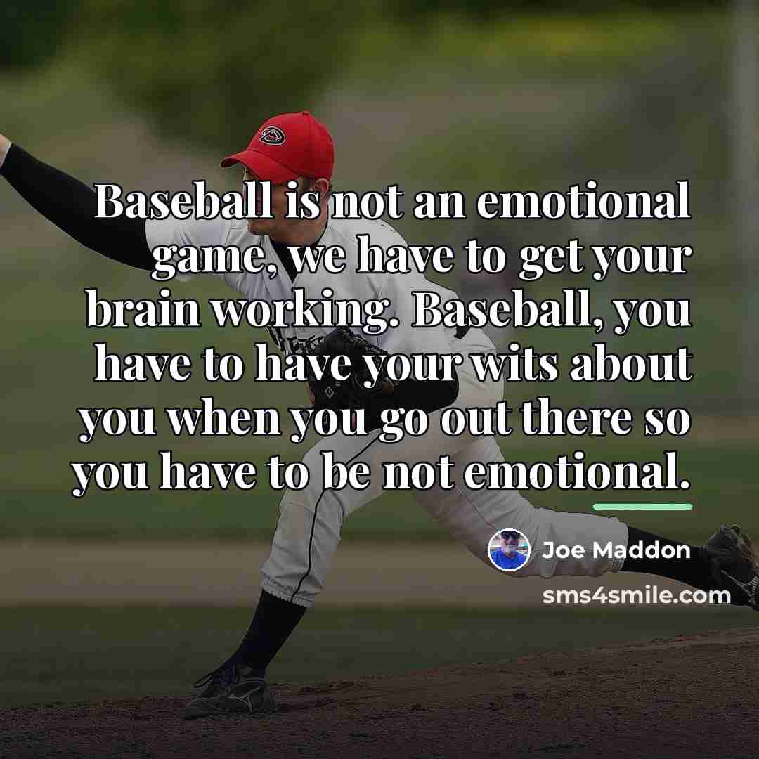 “Baseball is not an emotional game, we have to get…” quote by Joe Maddon