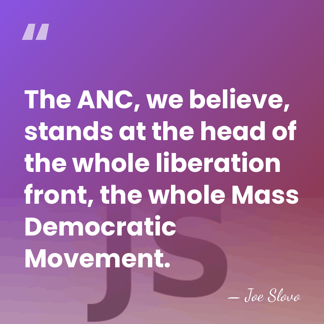 The ANC, we believe, stands at the head of the whole liberation&hellip; - Joe Slovo