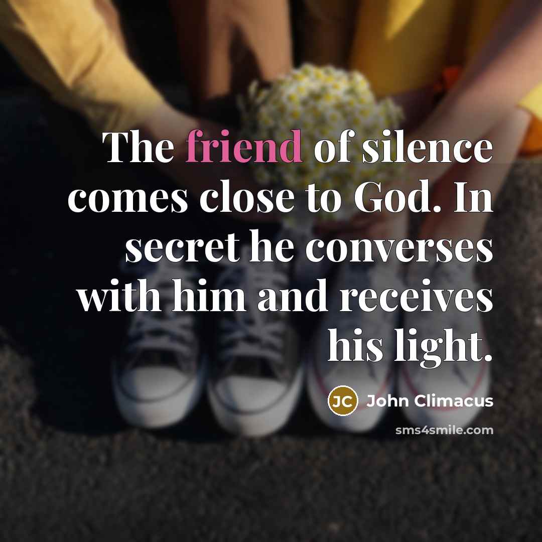 “The friend of silence comes close to God. In secret…” quote by John Climacus