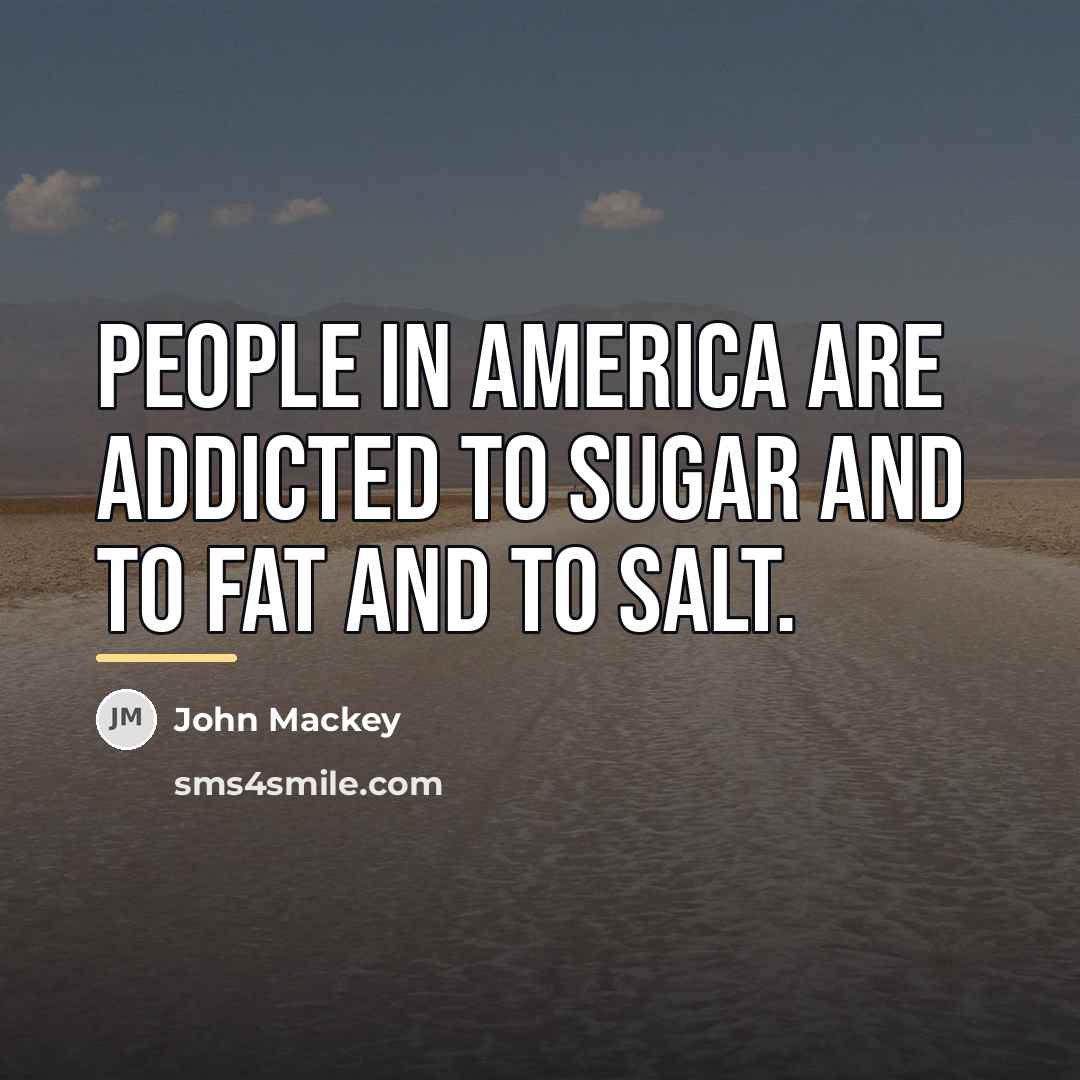 “People in America are addicted to sugar and to fat…” quote by John Mackey