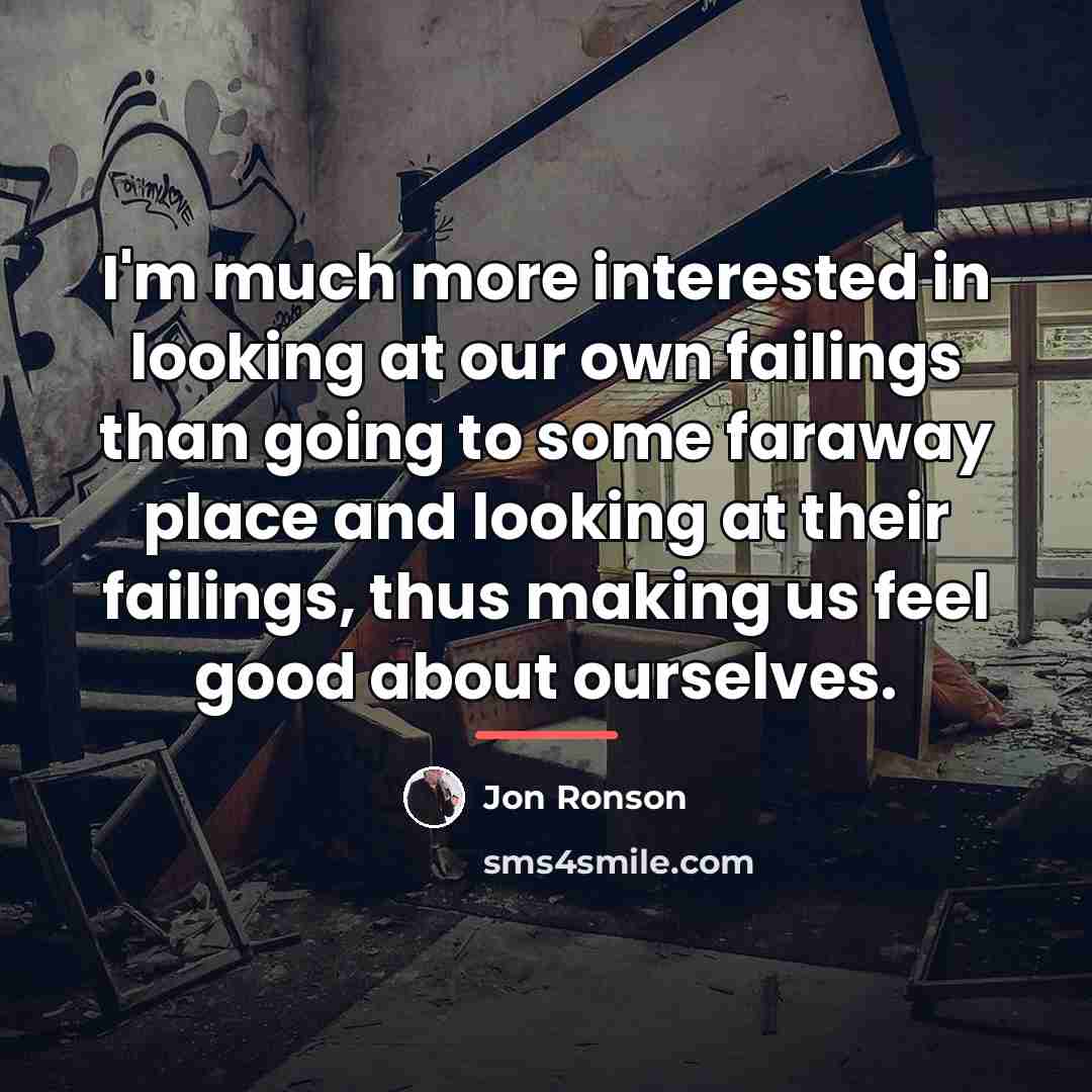“I'm much more interested in looking at our own failings…” quote by Jon Ronson