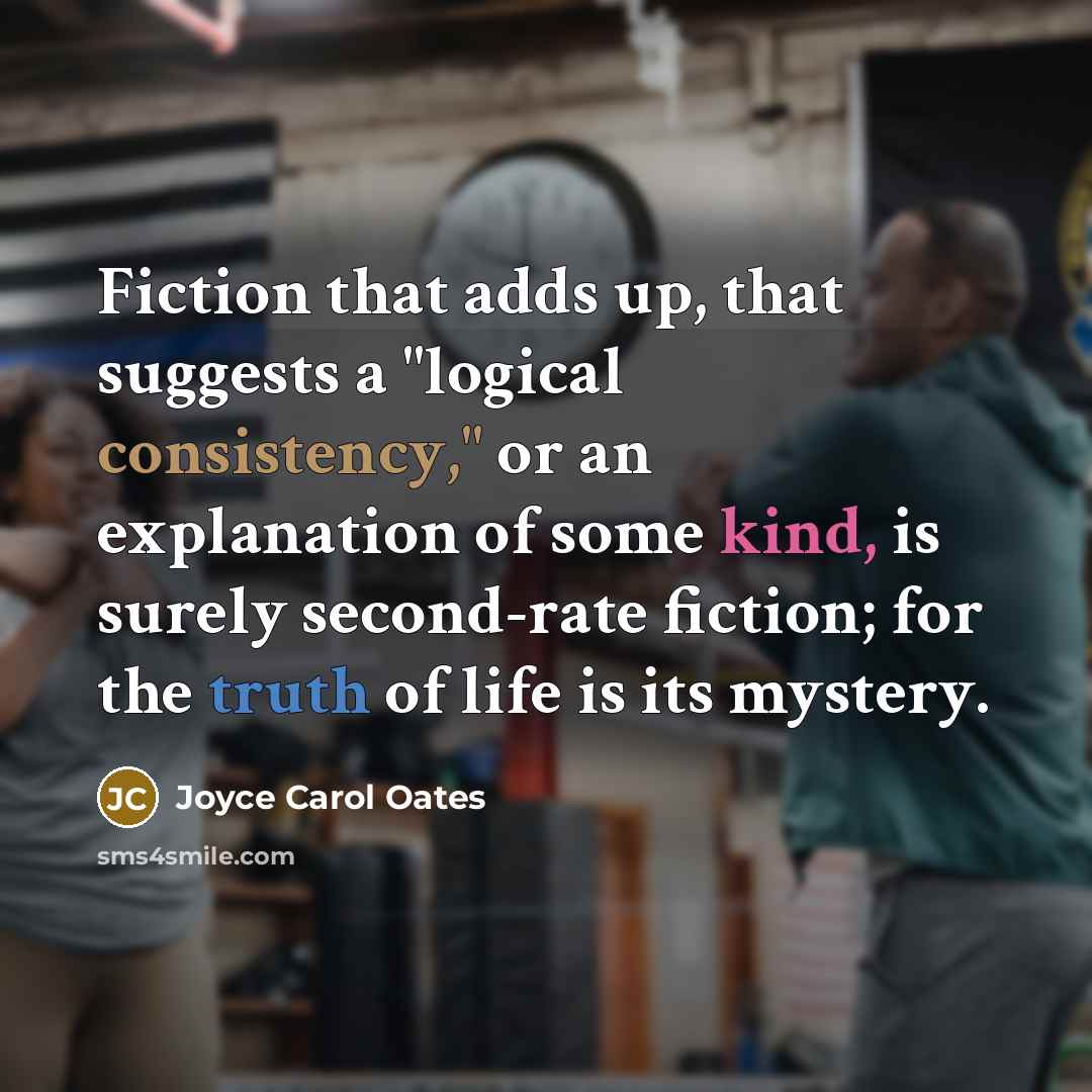 “Fiction that adds up, that suggests a "logical consistency," or…” quote by Joyce Carol Oates