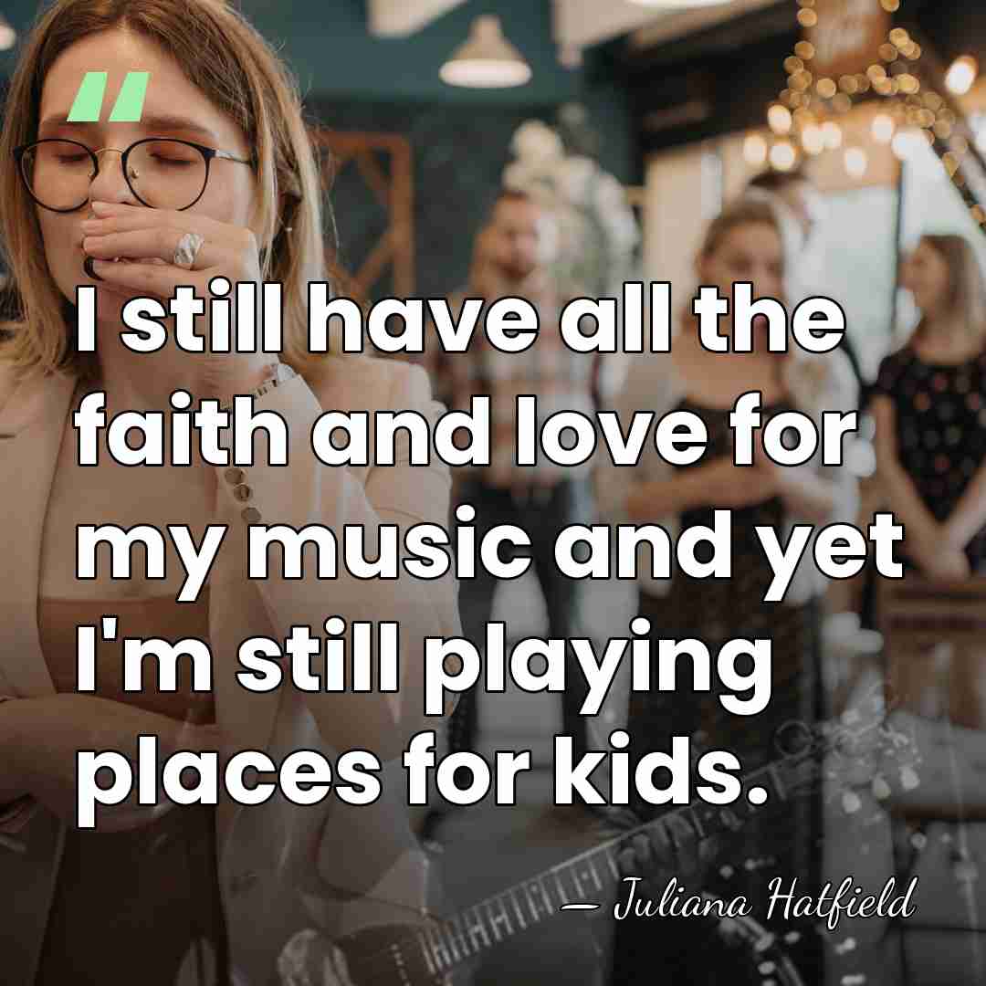 I still have all the faith and love for my music and&hellip; - Juliana Hatfield