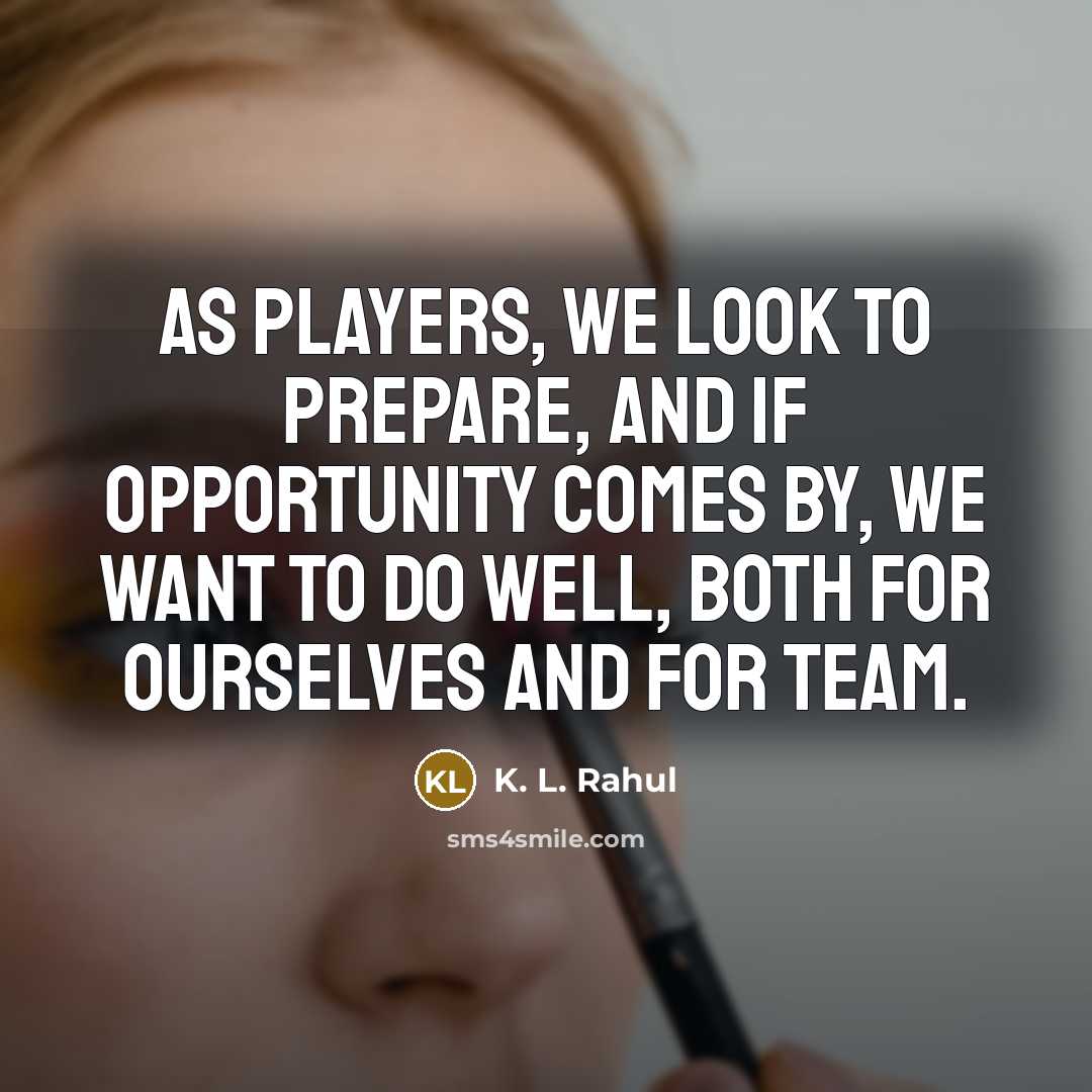 “As players, we look to prepare, and if opportunity comes…” quote by K. L. Rahul