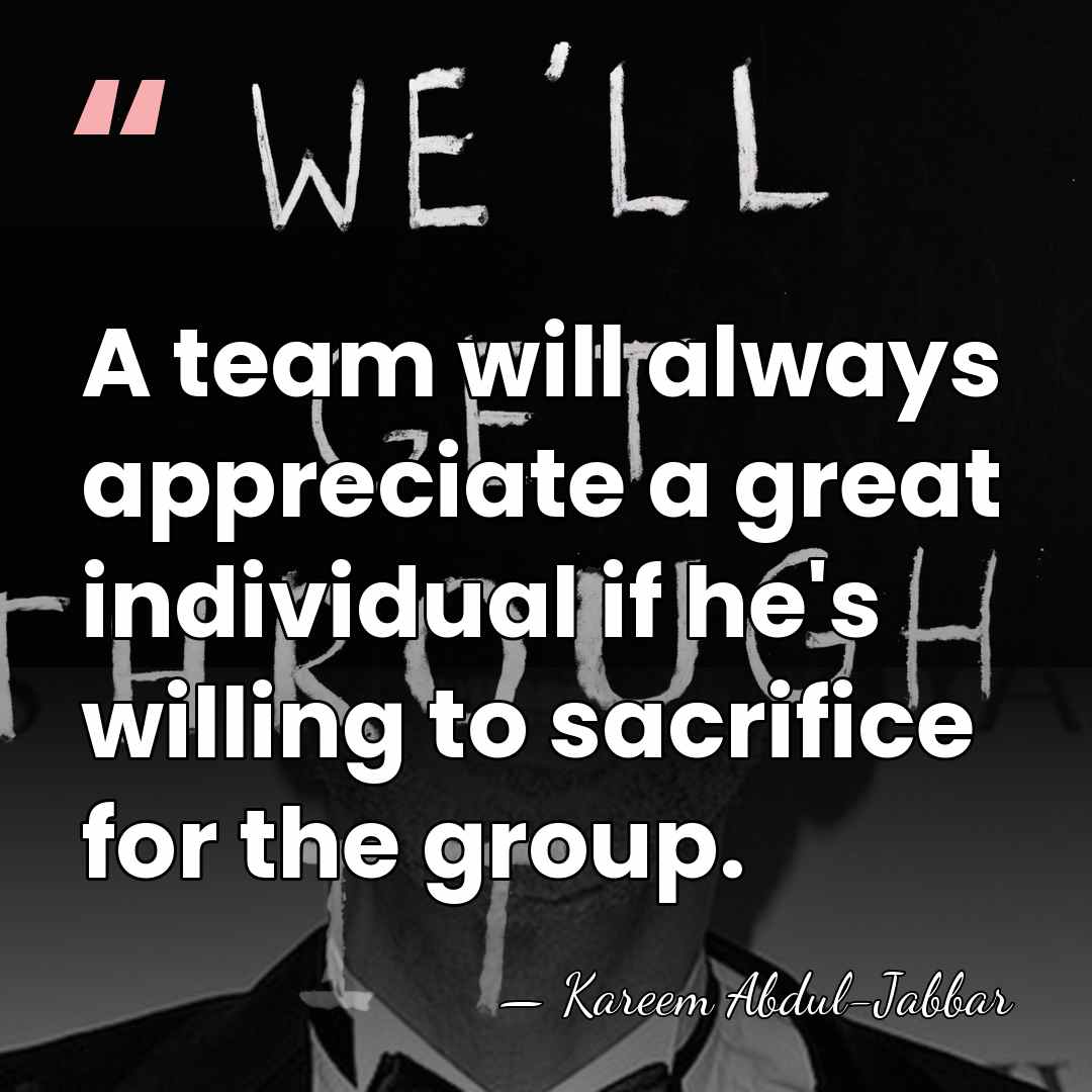 A team will always appreciate a great individual if he's willing to&hellip; - Kareem Abdul-Jabbar