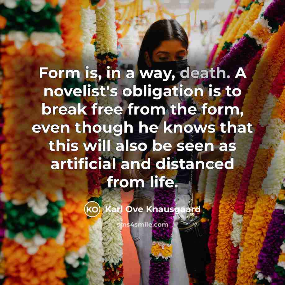 “Form is, in a way, death. A novelist's obligation is…” quote by Karl Ove Knausgaard