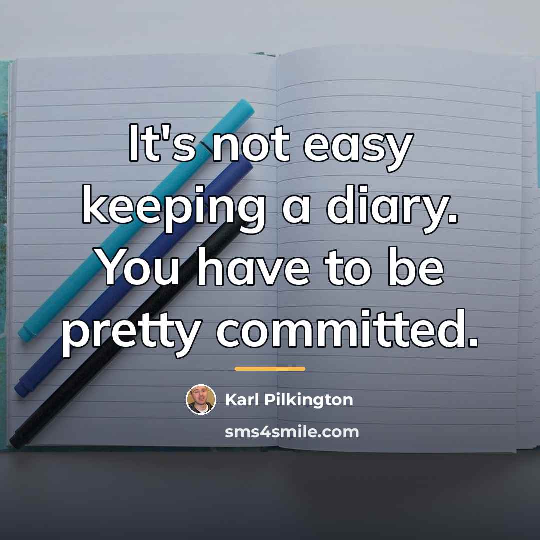 “It's not easy keeping a diary. You have to be…” quote by Karl Pilkington